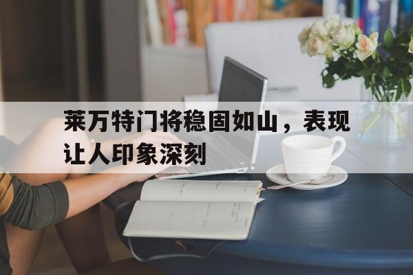 莱万特门将稳固如山，表现让人印象深刻